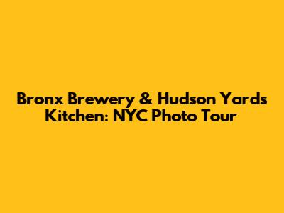 Bronx Brewery & Hudson Yards Kitchen: NYC Photo Tour