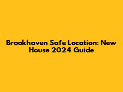 Brookhaven Safe Location: New House 2024 Guide