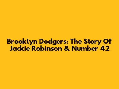 Brooklyn Dodgers: The Story Of Jackie Robinson & Number 42