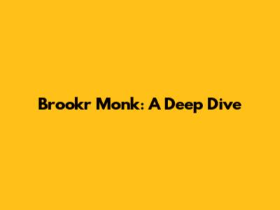 Brookr Monk: A Deep Dive
