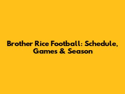 Brother Rice Football: Schedule, Games & Season