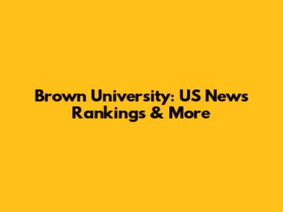 Brown University: US News Rankings & More