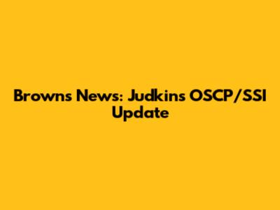 Browns News: Judkins' OSCP/SSI Update