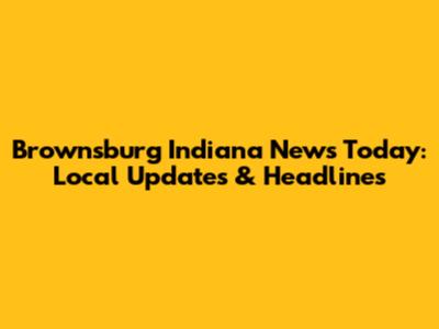 Brownsburg Indiana News Today: Local Updates & Headlines