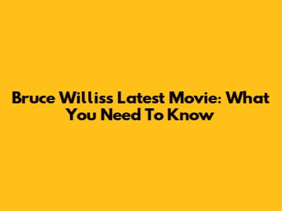 Bruce Willis's Latest Movie: What You Need To Know