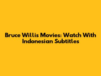 Bruce Willis Movies: Watch With Indonesian Subtitles
