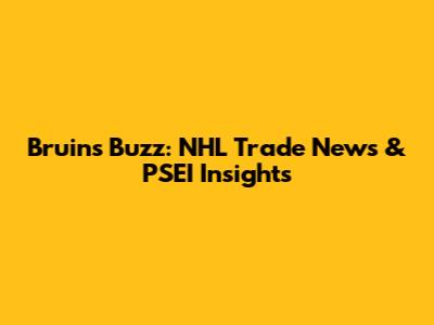 Bruins' Buzz: NHL Trade News & PSEI Insights