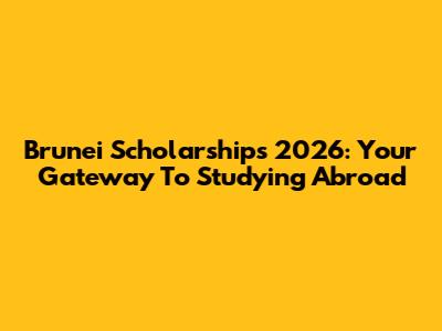 Brunei Scholarships 2026: Your Gateway To Studying Abroad