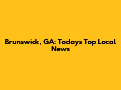 Brunswick, GA: Today's Top Local News
