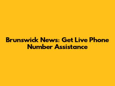 Brunswick News: Get Live Phone Number Assistance