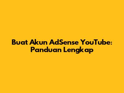 Buat Akun AdSense YouTube: Panduan Lengkap
