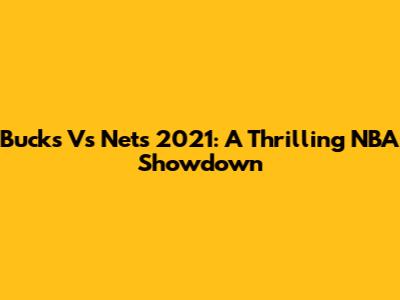 Bucks Vs Nets 2021: A Thrilling NBA Showdown
