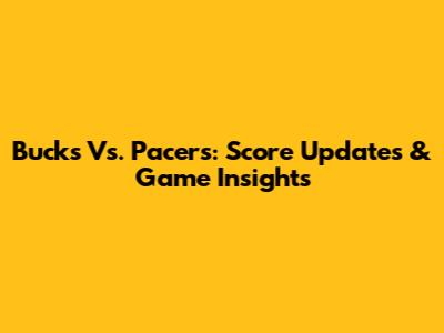 Bucks Vs. Pacers: Score Updates & Game Insights