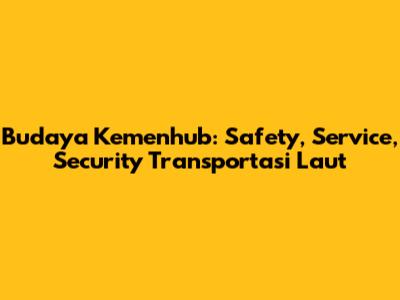 Budaya Kemenhub: Safety, Service, Security Transportasi Laut
