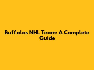 Buffalo's NHL Team: A Complete Guide