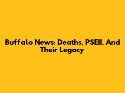 Buffalo News: Deaths, PSEII, And Their Legacy
