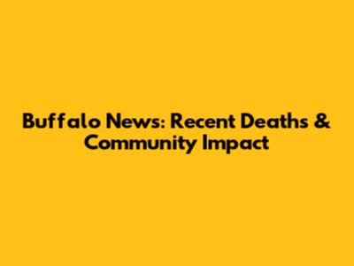 Buffalo News: Recent Deaths & Community Impact