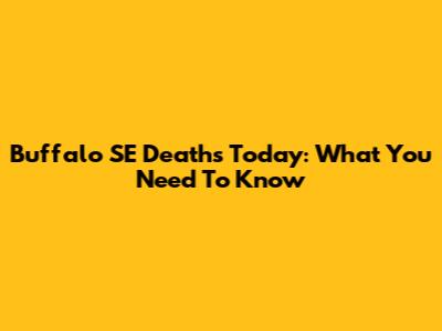 Buffalo SE Deaths Today: What You Need To Know