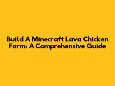 Build A Minecraft Lava Chicken Farm: A Comprehensive Guide