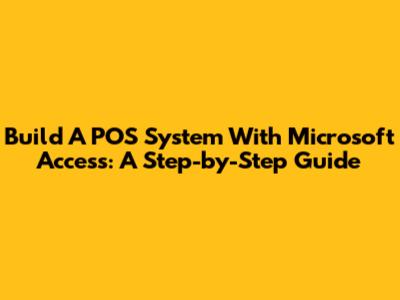 Build A POS System With Microsoft Access: A Step-by-Step Guide