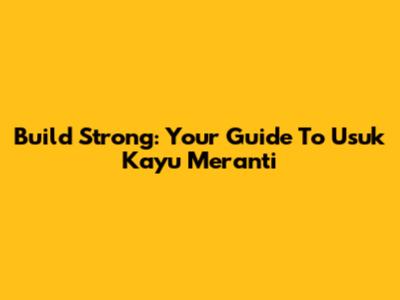 Build Strong: Your Guide To Usuk Kayu Meranti