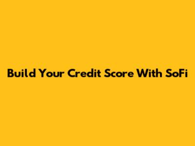 Build Your Credit Score With SoFi