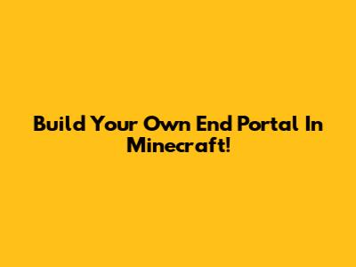 Build Your Own End Portal In Minecraft!