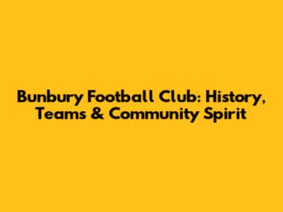 Bunbury Football Club: History, Teams & Community Spirit