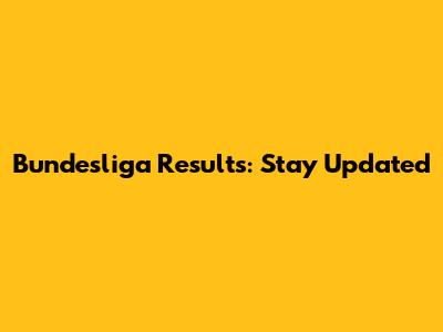 Bundesliga Results: Stay Updated