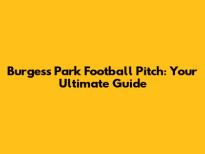 Burgess Park Football Pitch: Your Ultimate Guide