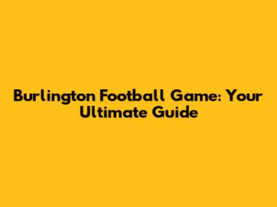Burlington Football Game: Your Ultimate Guide