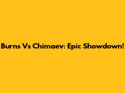 Burns Vs Chimaev: Epic Showdown!
