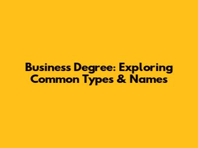 Business Degree: Exploring Common Types & Names