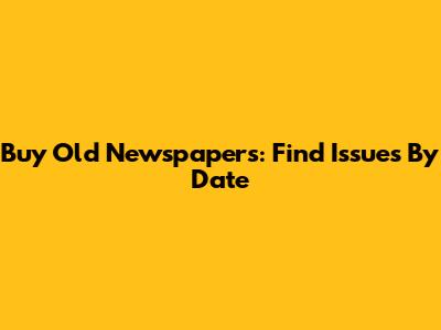 Buy Old Newspapers: Find Issues By Date