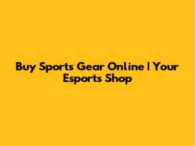 Buy Sports Gear Online | Your Esports Shop