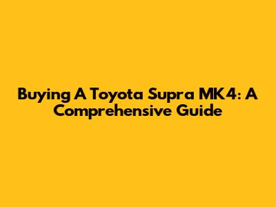 Buying A Toyota Supra MK4: A Comprehensive Guide