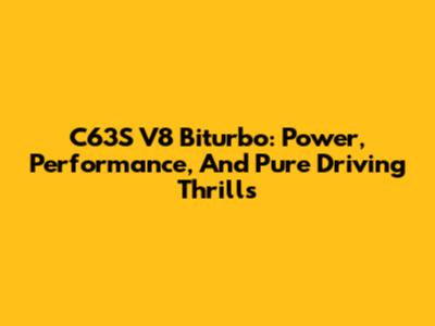 C63S V8 Biturbo: Power, Performance, And Pure Driving Thrills