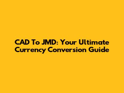 CAD To JMD: Your Ultimate Currency Conversion Guide