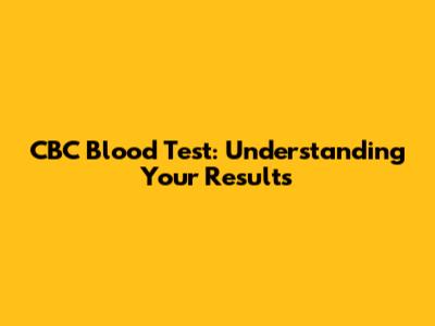 CBC Blood Test: Understanding Your Results