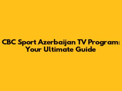 CBC Sport Azerbaijan TV Program: Your Ultimate Guide