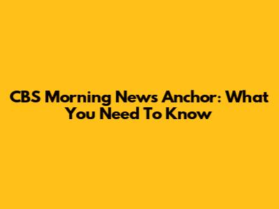 CBS Morning News Anchor: What You Need To Know