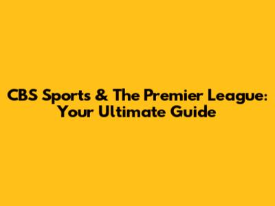 CBS Sports & The Premier League: Your Ultimate Guide
