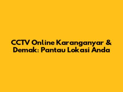 CCTV Online Karanganyar & Demak: Pantau Lokasi Anda