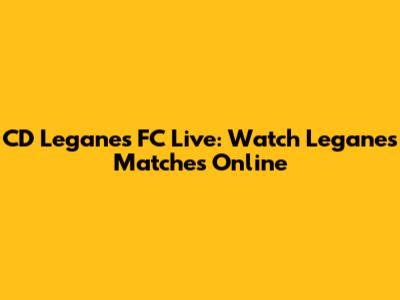 CD Leganes FC Live: Watch Leganes Matches Online