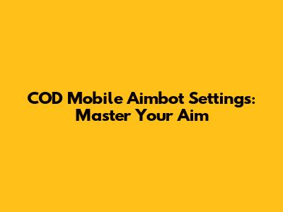 COD Mobile Aimbot Settings: Master Your Aim