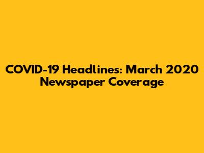 COVID-19 Headlines: March 2020 Newspaper Coverage