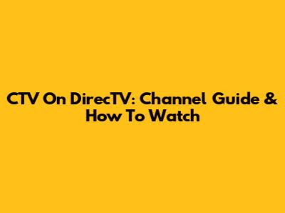 CTV On DirecTV: Channel Guide & How To Watch