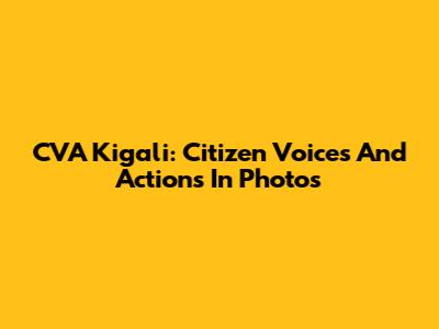 CVA Kigali: Citizen Voices And Actions In Photos