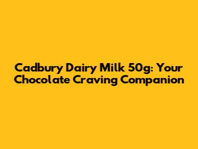 Cadbury Dairy Milk 50g: Your Chocolate Craving Companion