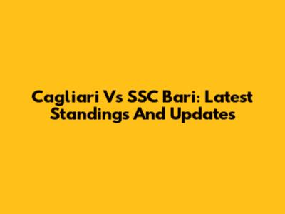 Cagliari Vs SSC Bari: Latest Standings And Updates
